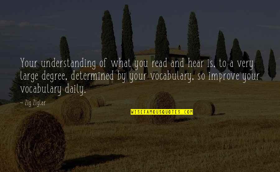 Large Vocabulary Quotes By Zig Ziglar: Your understanding of what you read and hear Large Vocabulary Quotes By Zig Ziglar: Your understanding of what you read and hear
