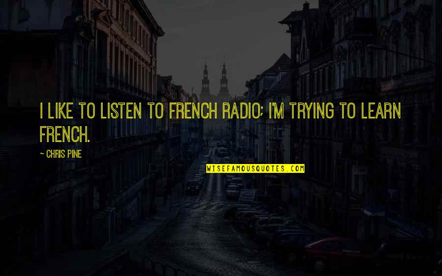 Large Wall Decals Quotes By Chris Pine: I like to listen to French radio; I'm
