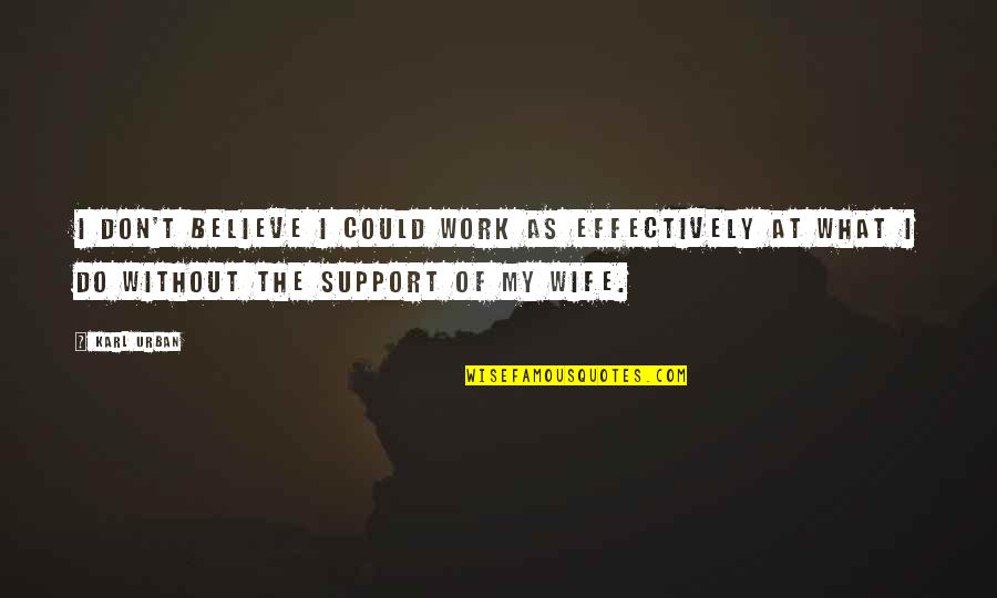 Large Wall Stickers Quotes By Karl Urban: I don't believe I could work as effectively