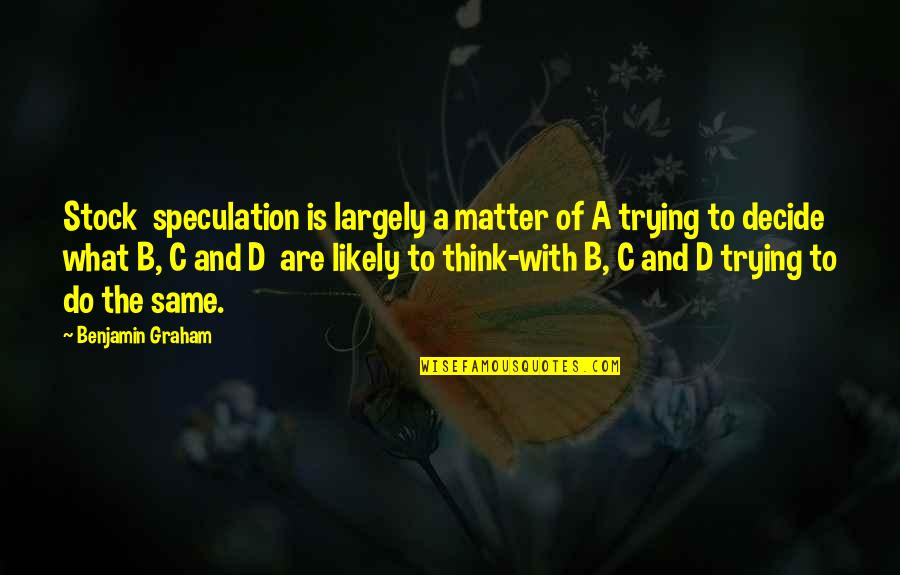 Largely Quotes By Benjamin Graham: Stock speculation is largely a matter of A