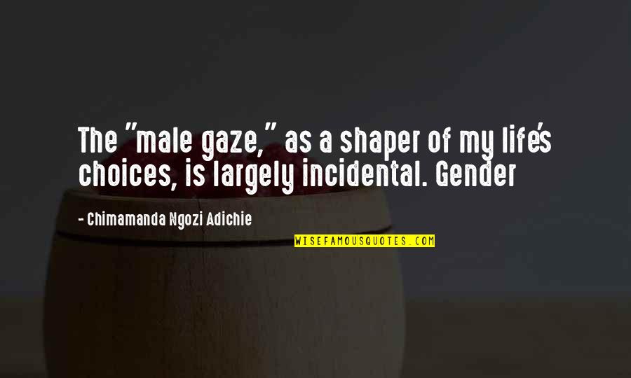 Largely Quotes By Chimamanda Ngozi Adichie: The "male gaze," as a shaper of my