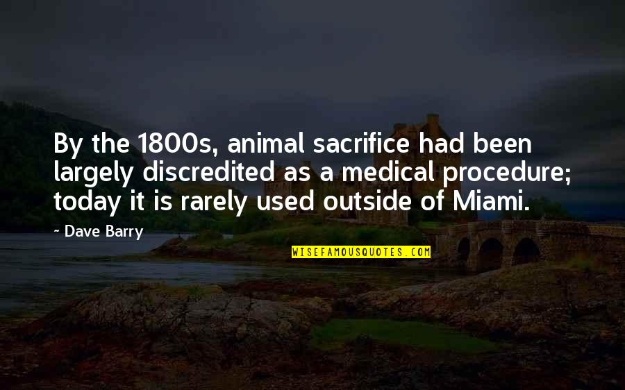 Largely Quotes By Dave Barry: By the 1800s, animal sacrifice had been largely