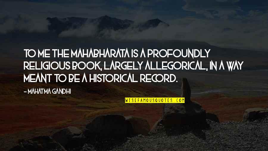 Largely Quotes By Mahatma Gandhi: To me the Mahabharata is a profoundly religious