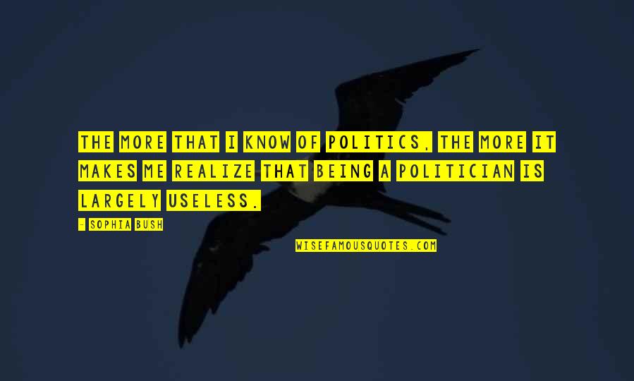 Largely Quotes By Sophia Bush: The more that I know of politics, the