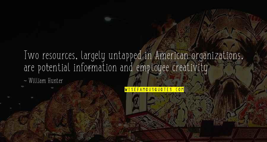 Largely Quotes By William Hunter: Two resources, largely untapped in American organizations, are