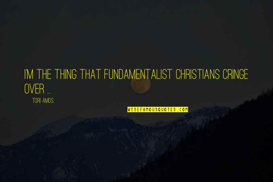 Largement En Quotes By Tori Amos: I'm the thing that fundamentalist Christians cringe over