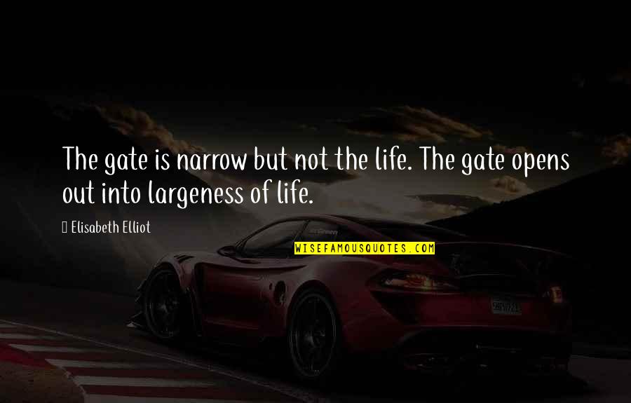 Largeness Quotes By Elisabeth Elliot: The gate is narrow but not the life.