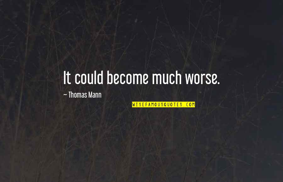 Largeness Quotes By Thomas Mann: It could become much worse. Largeness Quotes By Thomas Mann: It could become much worse.