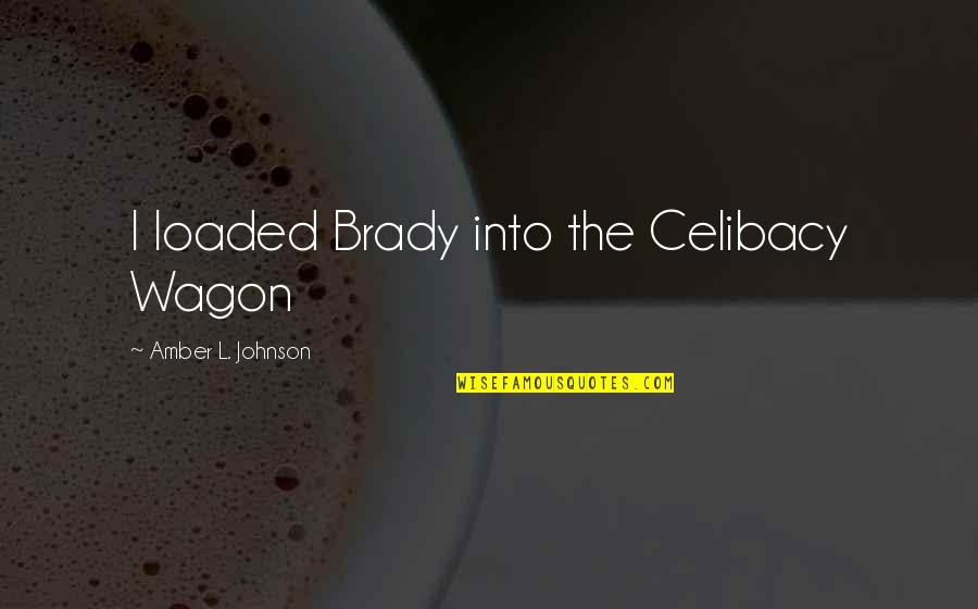 L'argent Quotes By Amber L. Johnson: I loaded Brady into the Celibacy Wagon