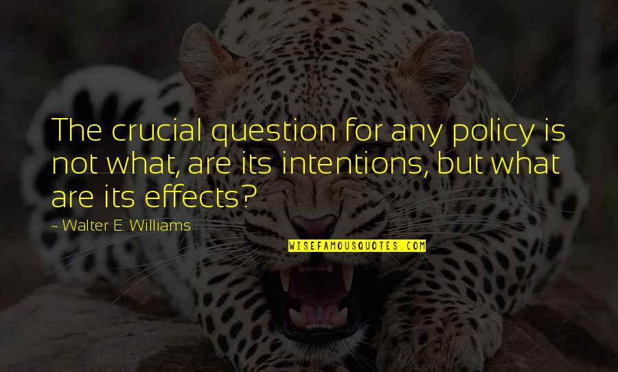 Largess Quotes By Walter E. Williams: The crucial question for any policy is not