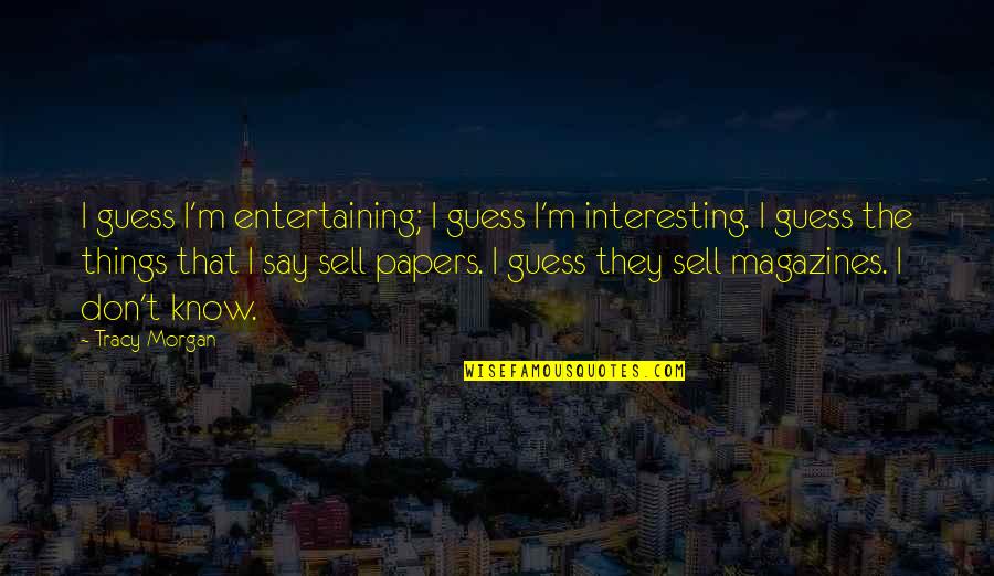 Largesse Quotes By Tracy Morgan: I guess I'm entertaining; I guess I'm interesting.