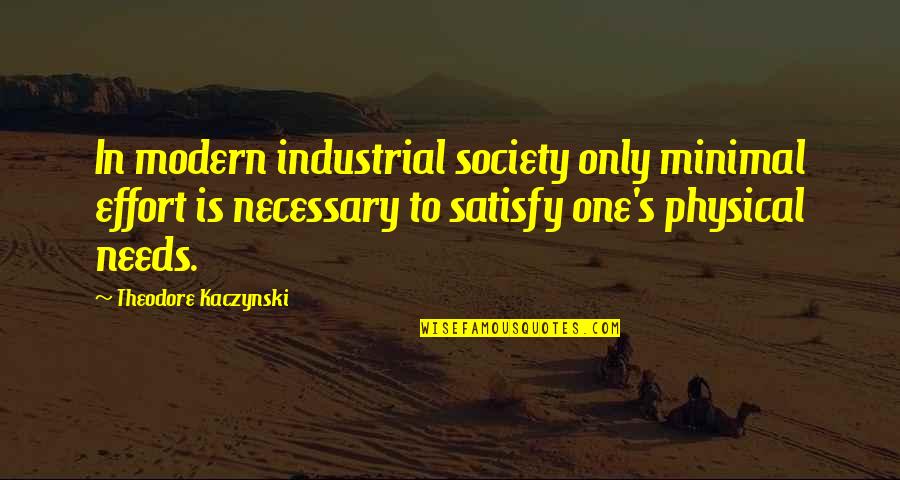 Largesses Quotes By Theodore Kaczynski: In modern industrial society only minimal effort is