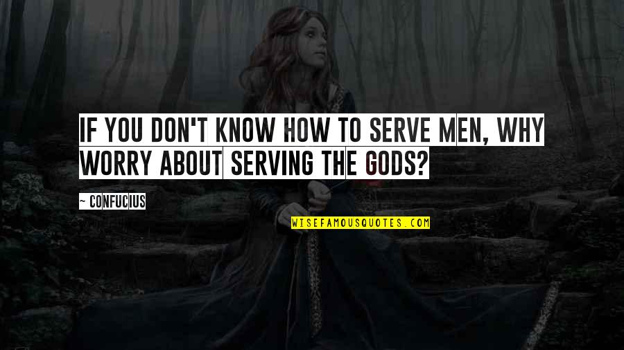 Largest Cities Quotes By Confucius: If you don't know how to serve men,