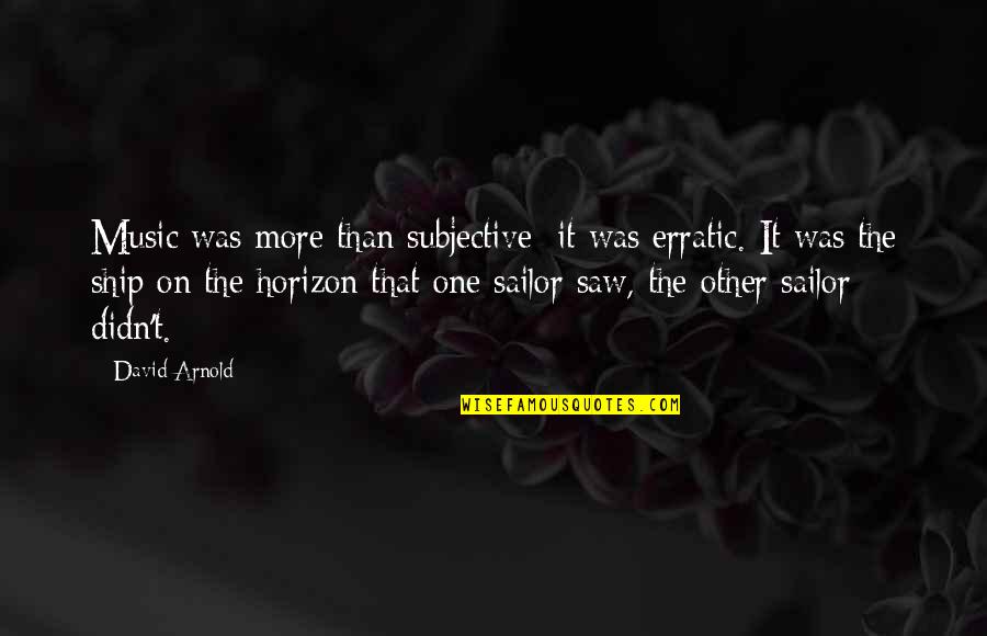 Largest Cities Quotes By David Arnold: Music was more than subjective; it was erratic. Largest Cities Quotes By David Arnold: Music was more than subjective; it was erratic.
