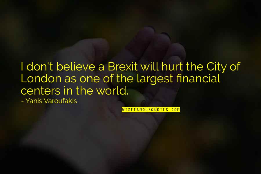 Largest Cities Quotes By Yanis Varoufakis: I don't believe a Brexit will hurt the Largest Cities Quotes By Yanis Varoufakis: I don't believe a Brexit will hurt the