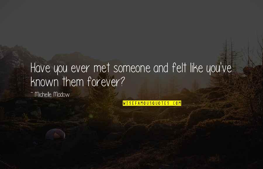 Largest Cruise Quotes By Michelle Madow: Have you ever met someone and felt like Largest Cruise Quotes By Michelle Madow: Have you ever met someone and felt like