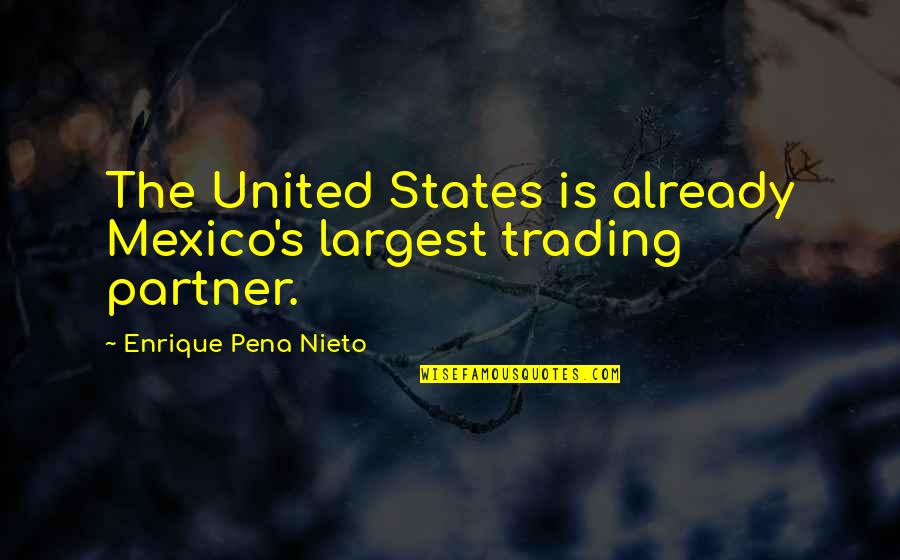 Largest Quotes By Enrique Pena Nieto: The United States is already Mexico's largest trading