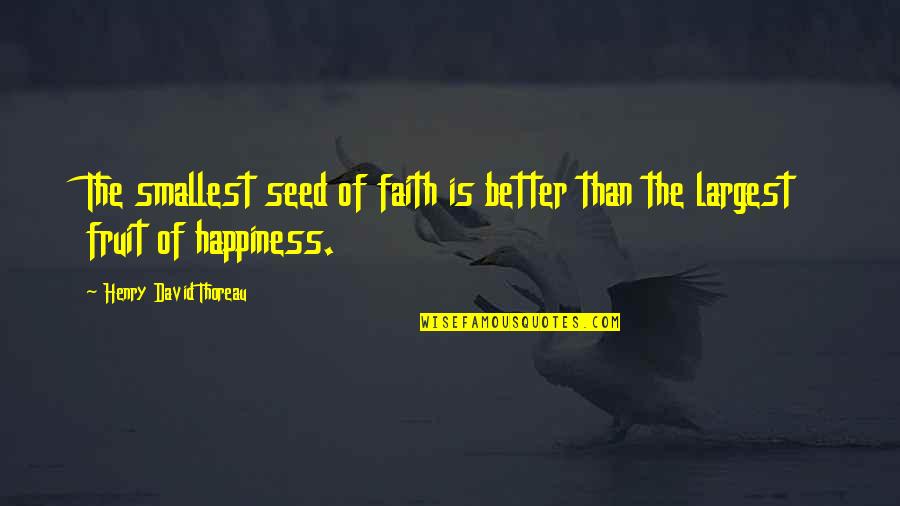 Largest Quotes By Henry David Thoreau: The smallest seed of faith is better than