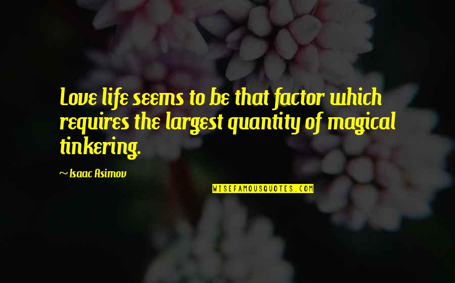 Largest Quotes By Isaac Asimov: Love life seems to be that factor which