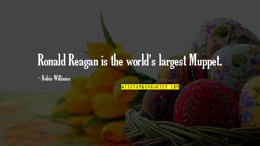 Largest Quotes By Robin Williams: Ronald Reagan is the world's largest Muppet.