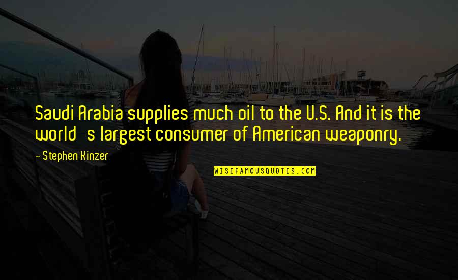 Largest Quotes By Stephen Kinzer: Saudi Arabia supplies much oil to the U.S.