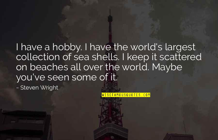 Largest Quotes By Steven Wright: I have a hobby. I have the world's