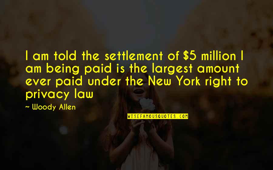 Largest Quotes By Woody Allen: I am told the settlement of $5 million