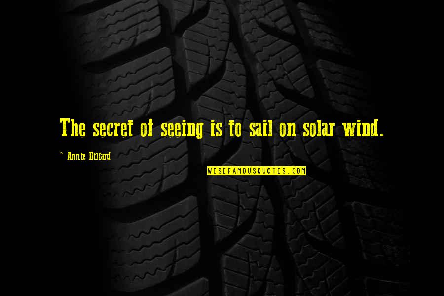 Largeur Moyenne Quotes By Annie Dillard: The secret of seeing is to sail on Largeur Moyenne Quotes By Annie Dillard: The secret of seeing is to sail on
