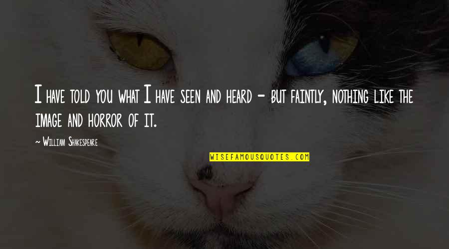 Largeur Moyenne Quotes By William Shakespeare: I have told you what I have seen Largeur Moyenne Quotes By William Shakespeare: I have told you what I have seen
