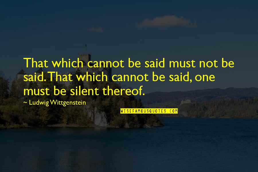 Largeur Quotes By Ludwig Wittgenstein: That which cannot be said must not be