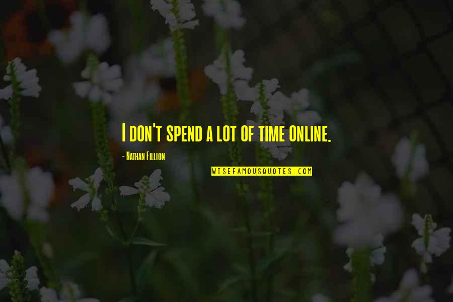Larghete Quotes By Nathan Fillion: I don't spend a lot of time online. Larghete Quotes By Nathan Fillion: I don't spend a lot of time online.