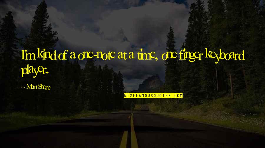 Larghezza Strada Quotes By Matt Sharp: I'm kind of a one-note at a time,