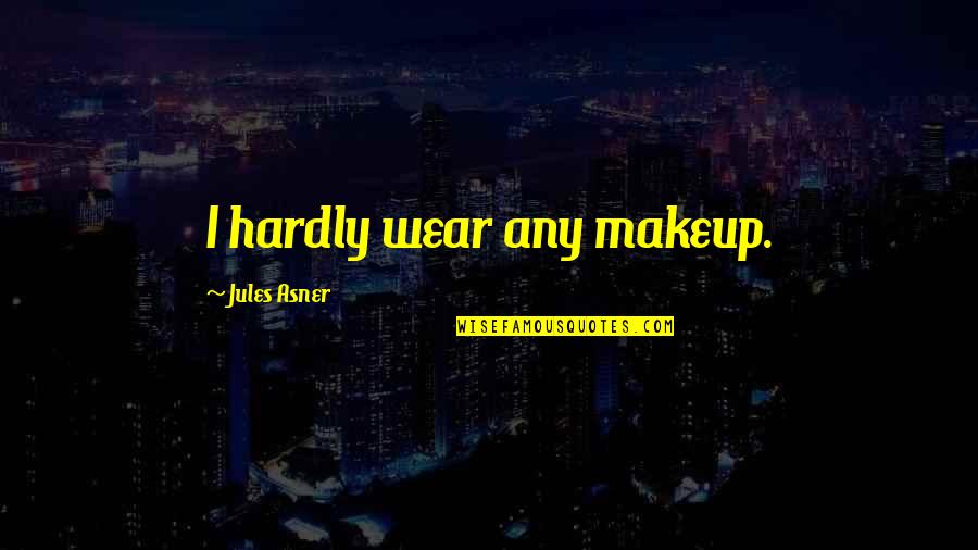 Largile Pour Quotes By Jules Asner: I hardly wear any makeup. Largile Pour Quotes By Jules Asner: I hardly wear any makeup.