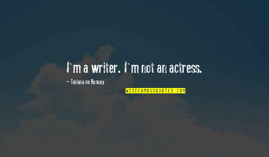 Largile Verte Quotes By Tatiana De Rosnay: I'm a writer. I'm not an actress. Largile Verte Quotes By Tatiana De Rosnay: I'm a writer. I'm not an actress.