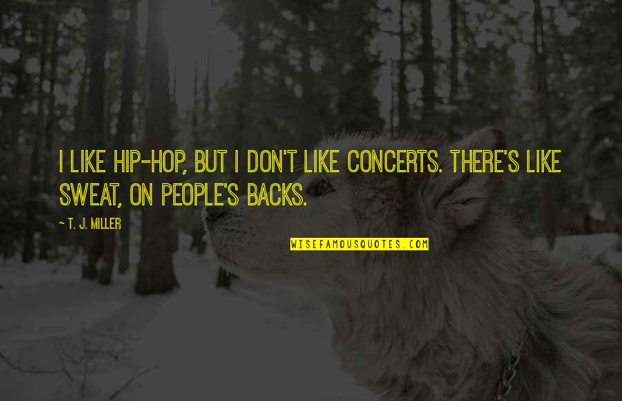 Largita Quotes By T. J. Miller: I like hip-hop, but I don't like concerts.