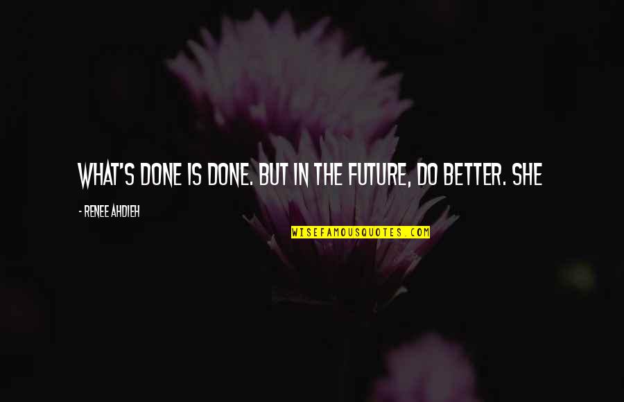 Largos Becej Quotes By Renee Ahdieh: What's done is done. But in the future, Largos Becej Quotes By Renee Ahdieh: What's done is done. But in the future,