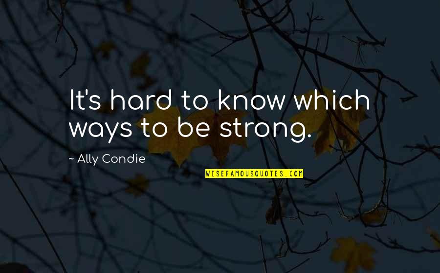 Largotex Quotes By Ally Condie: It's hard to know which ways to be Largotex Quotes By Ally Condie: It's hard to know which ways to be