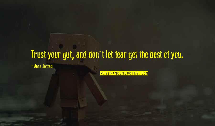 Larguer Quotes By Anna Jarzab: Trust your gut, and don't let fear get Larguer Quotes By Anna Jarzab: Trust your gut, and don't let fear get