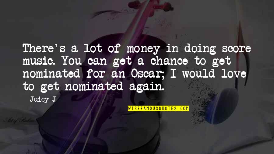 Larguer Quotes By Juicy J: There's a lot of money in doing score Larguer Quotes By Juicy J: There's a lot of money in doing score