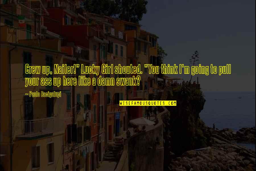 Larguer Quotes By Paolo Bacigalupi: Crew up, Nailer!" Lucky Girl shouted. "You think Larguer Quotes By Paolo Bacigalupi: Crew up, Nailer!" Lucky Girl shouted. "You think