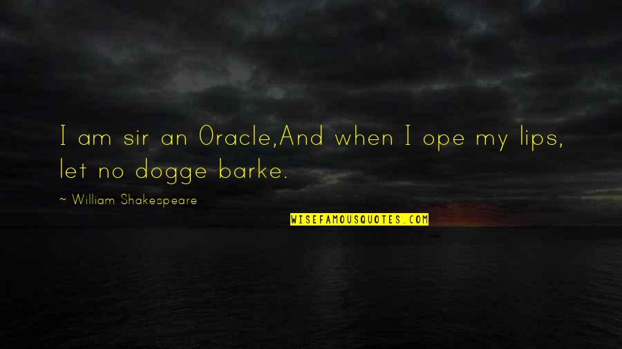 Largueros Quotes By William Shakespeare: I am sir an Oracle,And when I ope Largueros Quotes By William Shakespeare: I am sir an Oracle,And when I ope