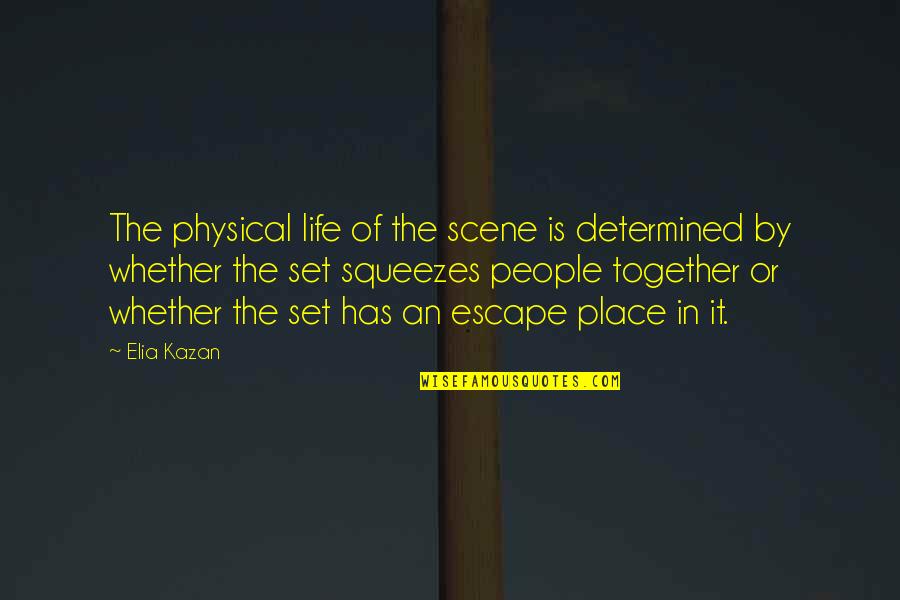Larguesa Quotes By Elia Kazan: The physical life of the scene is determined