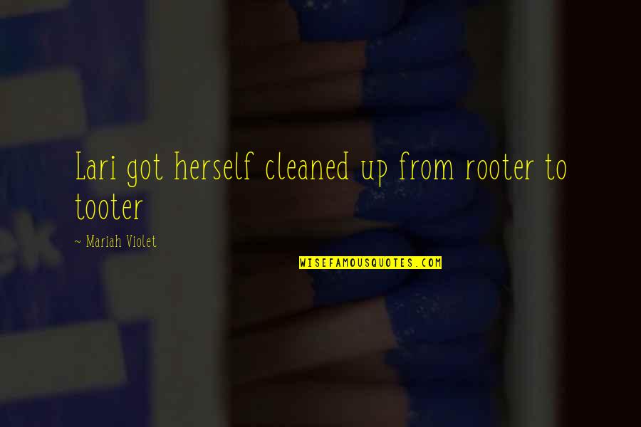 Lari Quotes By Mariah Violet: Lari got herself cleaned up from rooter to