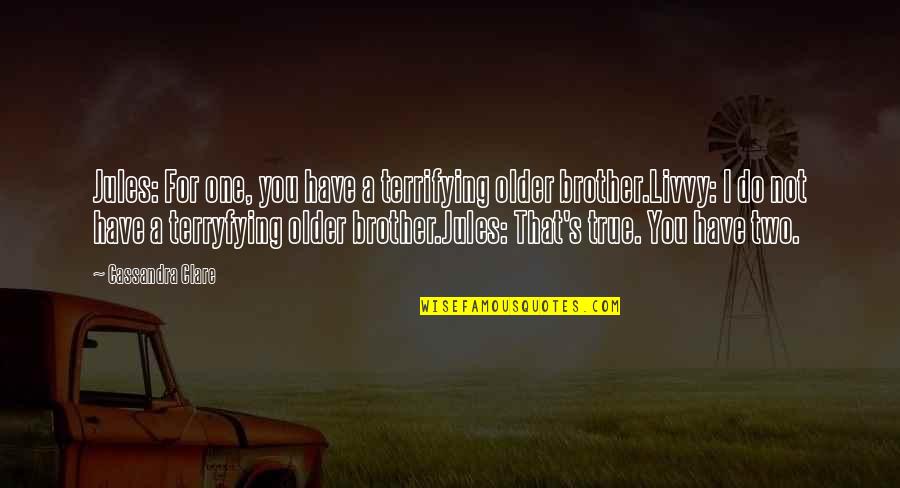 Lariats N Quotes By Cassandra Clare: Jules: For one, you have a terrifying older Lariats N Quotes By Cassandra Clare: Jules: For one, you have a terrifying older