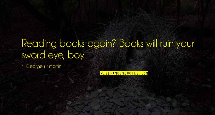 Lariats Quotes By George R R Martin: Reading books again? Books will ruin your sword Lariats Quotes By George R R Martin: Reading books again? Books will ruin your sword