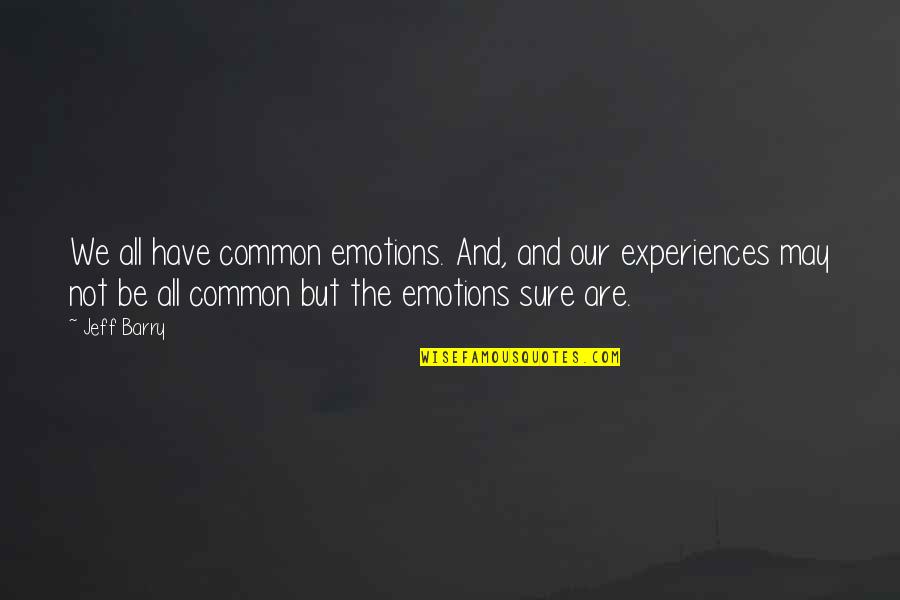 Lariche Findlay Quotes By Jeff Barry: We all have common emotions. And, and our Lariche Findlay Quotes By Jeff Barry: We all have common emotions. And, and our