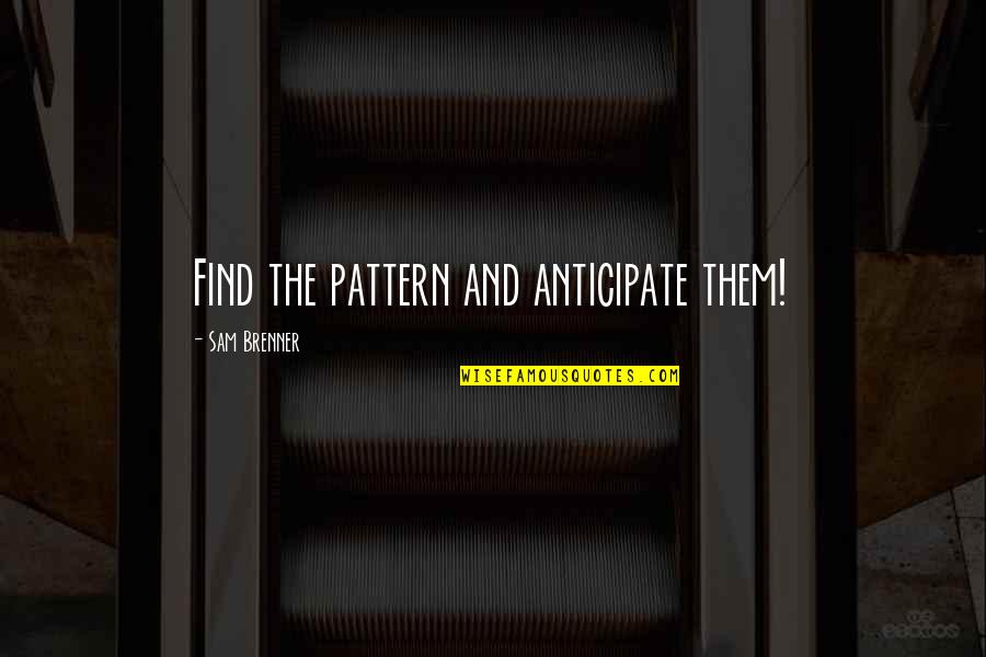 Larigot Organ Quotes By Sam Brenner: Find the pattern and anticipate them!