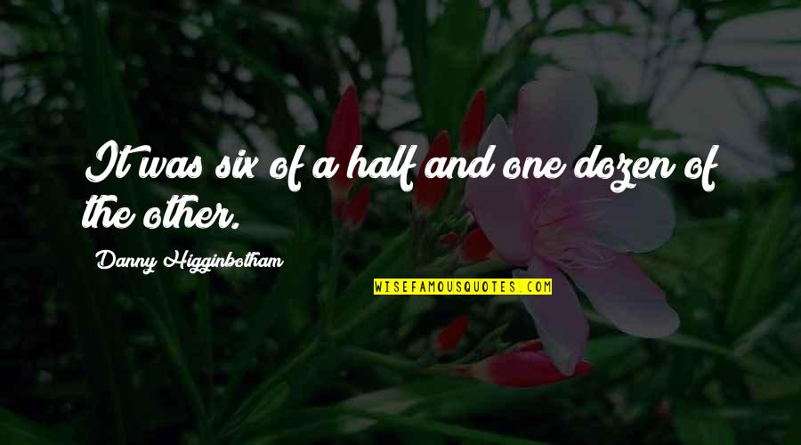 Larimar Quotes By Danny Higginbotham: It was six of a half and one Larimar Quotes By Danny Higginbotham: It was six of a half and one