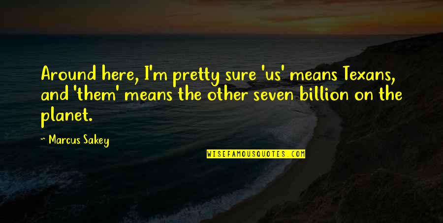 Larinden Quotes By Marcus Sakey: Around here, I'm pretty sure 'us' means Texans, Larinden Quotes By Marcus Sakey: Around here, I'm pretty sure 'us' means Texans,