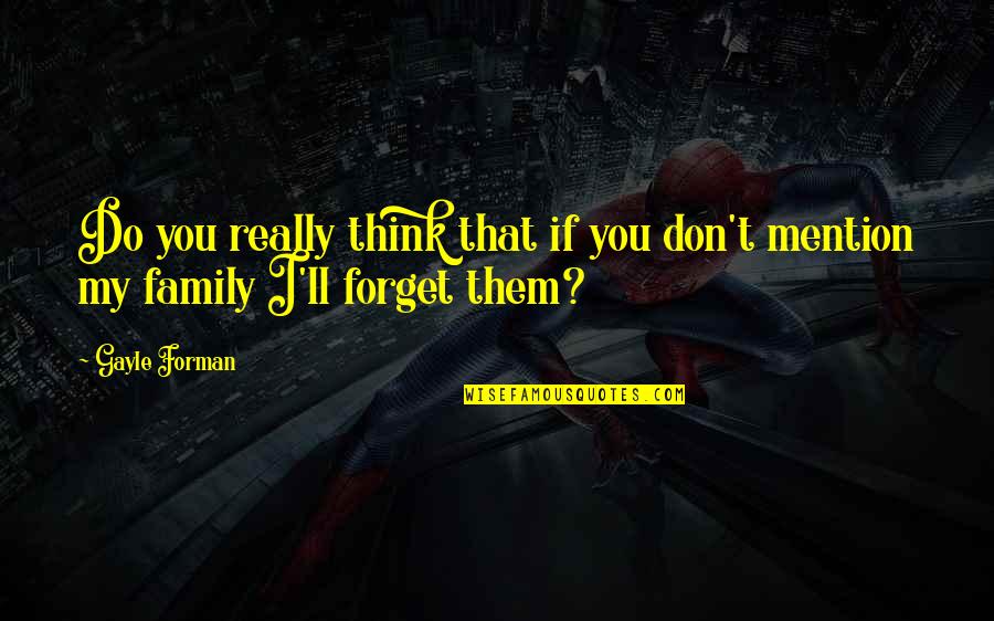 Larionov Igor Quotes By Gayle Forman: Do you really think that if you don't